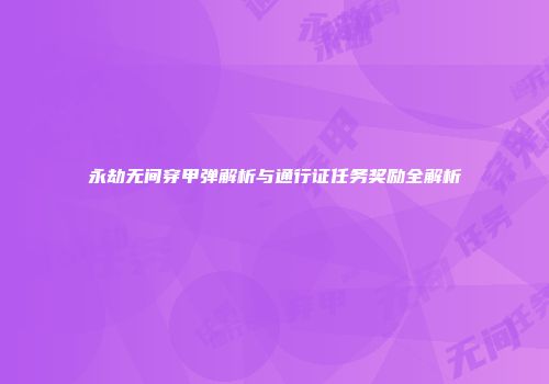 永劫无间穿甲弹解析与通行证任务奖励全解析