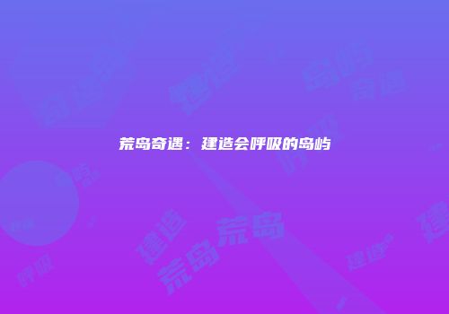 荒岛奇遇：建造会呼吸的岛屿