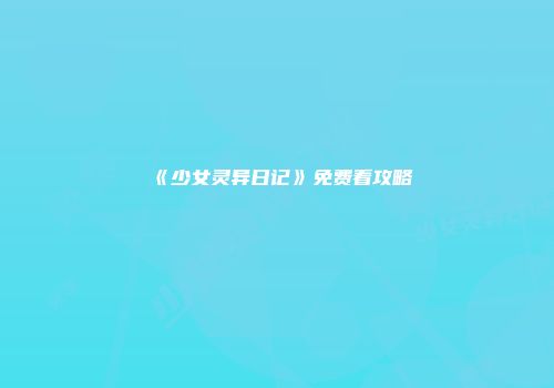 《少女灵异日记》免费看攻略