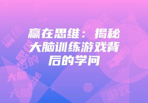赢在思维：揭秘大脑训练游戏背后的学问