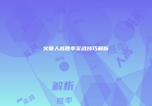 火柴人高胜率实战技巧解析