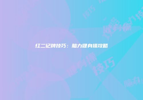 红二记牌技巧：脑力健身操攻略