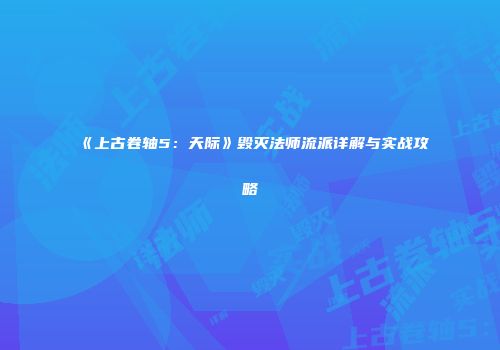 《上古卷轴5：天际》毁灭法师流派详解与实战攻略
