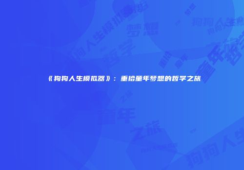 《狗狗人生模拟器》：重拾童年梦想的哲学之旅