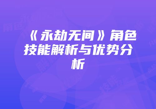 《永劫无间》角色技能解析与优势分析