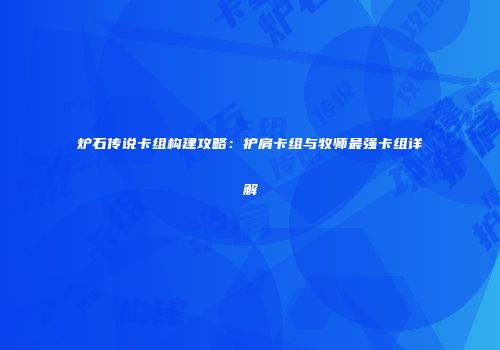 炉石传说卡组构建攻略：护肩卡组与牧师最强卡组详解