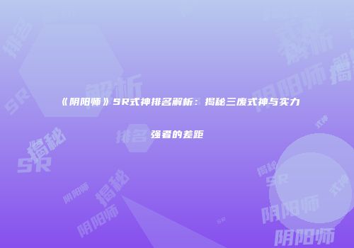 《阴阳师》SR式神排名解析：揭秘三废式神与实力强者的差距