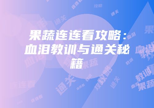 果蔬连连看攻略：血泪教训与通关秘籍