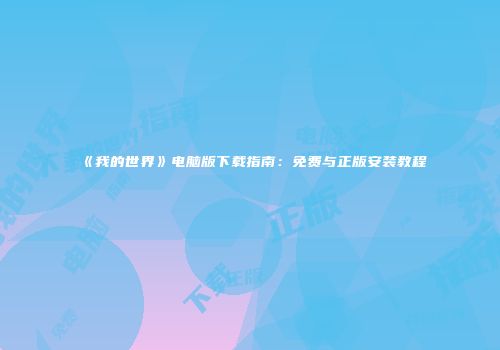 《我的世界》电脑版下载指南：免费与正版安装教程
