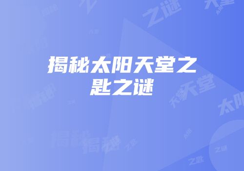 揭秘太阳天堂之匙之谜