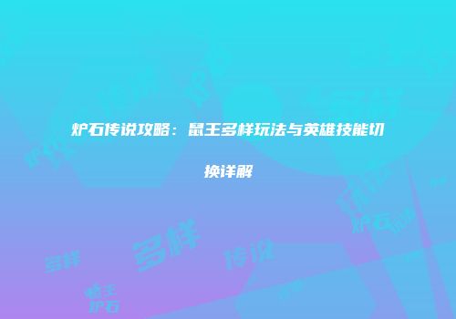 炉石传说攻略：鼠王多样玩法与英雄技能切换详解