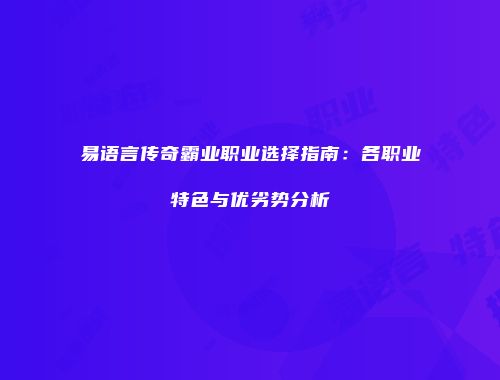 易语言传奇霸业职业选择指南：各职业特色与优劣势分析