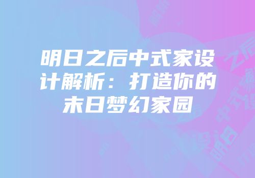 明日之后中式家设计解析：打造你的末日梦幻家园