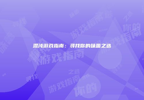 混沌游戏指南：寻找你的味蕾之选