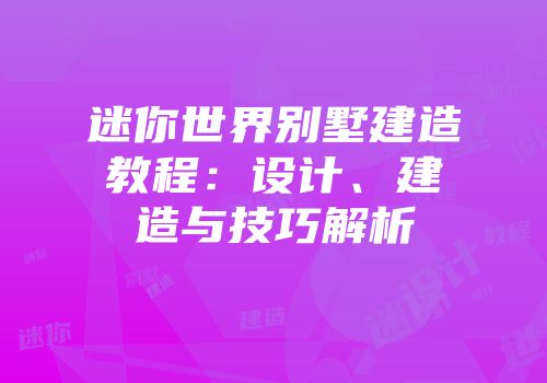迷你世界别墅建造教程：设计、建造与技巧解析