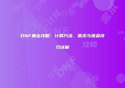 DNF暴击攻略：计算方法、需求与堆叠技巧详解