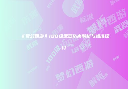 《梦幻西游》100级武器伤害解析与标准探讨