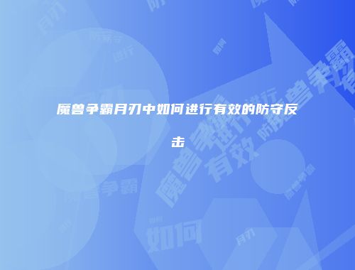 魔兽争霸月刃中如何进行有效的防守反击
