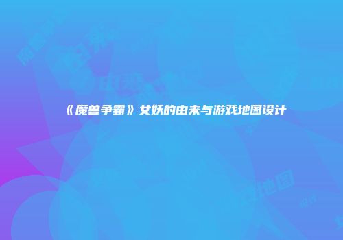 《魔兽争霸》女妖的由来与游戏地图设计