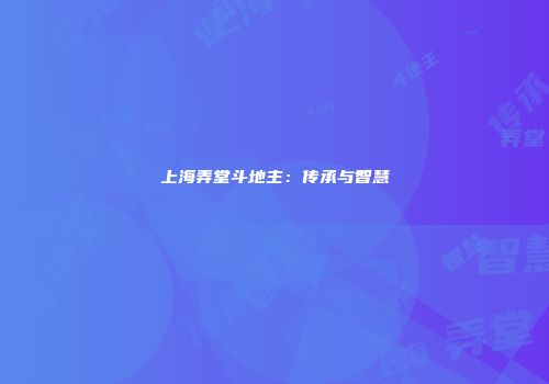 上海弄堂斗地主：传承与智慧