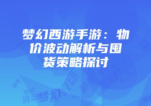 梦幻西游手游：物价波动解析与囤货策略探讨