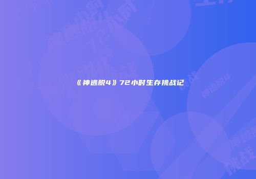 《神逃脱4》72小时生存挑战记