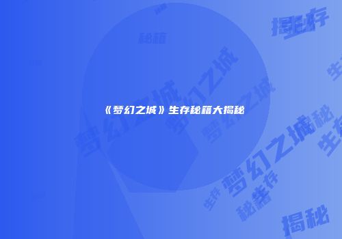 《梦幻之城》生存秘籍大揭秘