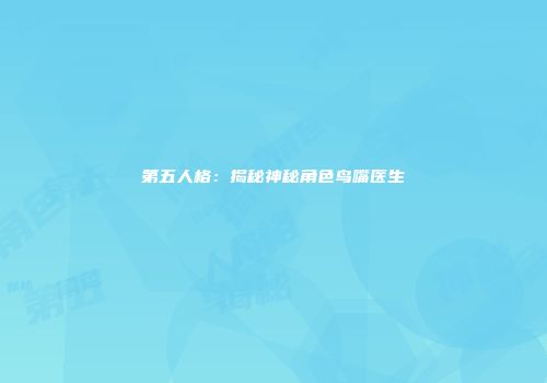 第五人格：揭秘神秘角色鸟嘴医生