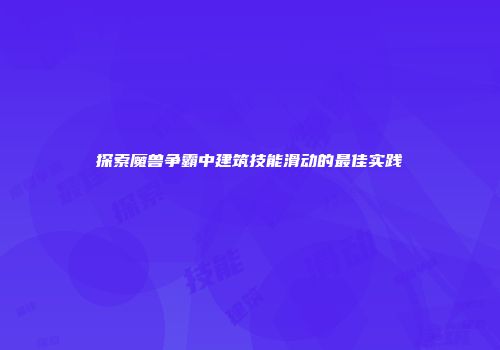 探索魔兽争霸中建筑技能滑动的最佳实践