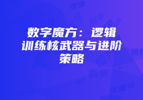 数字魔方：逻辑训练核武器与进阶策略