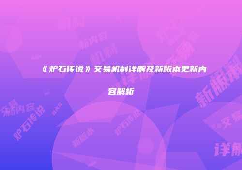 《炉石传说》交易机制详解及新版本更新内容解析