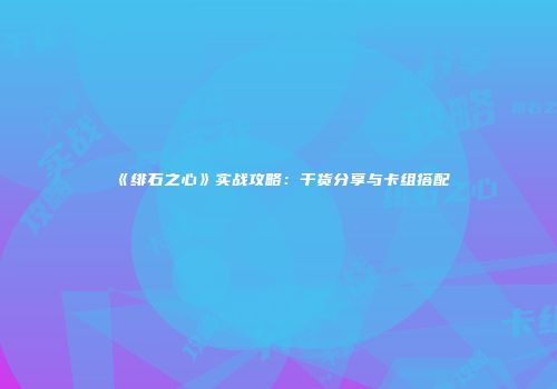 《绯石之心》实战攻略：干货分享与卡组搭配
