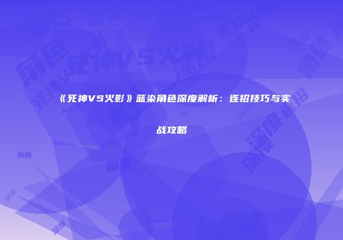 《死神VS火影》蓝染角色深度解析：连招技巧与实战攻略