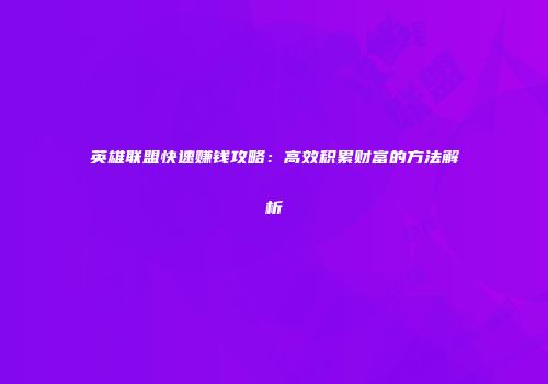 英雄联盟快速赚钱攻略：高效积累财富的方法解析
