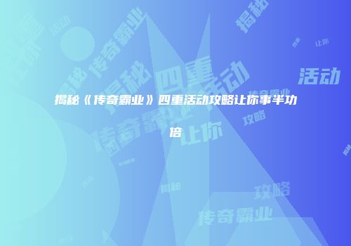 揭秘《传奇霸业》四重活动攻略让你事半功倍