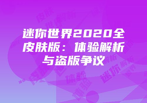 迷你世界2020全皮肤版：体验解析与盗版争议