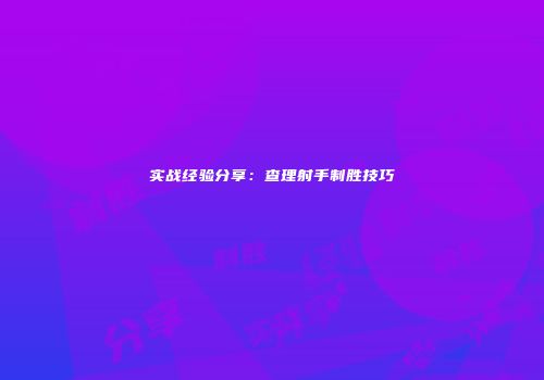 实战经验分享：查理射手制胜技巧