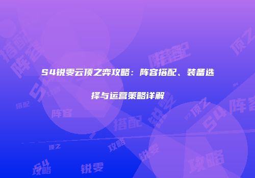 S4锐雯云顶之弈攻略：阵容搭配、装备选择与运营策略详解
