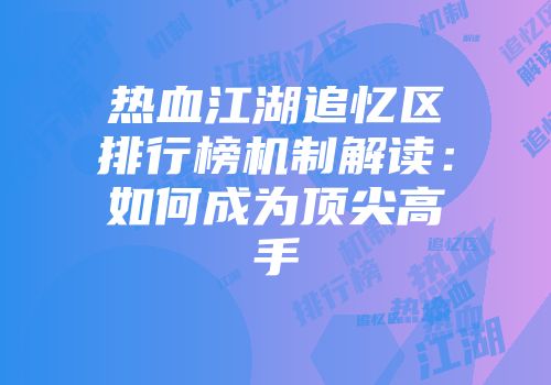 热血江湖追忆区排行榜机制解读：如何成为顶尖高手