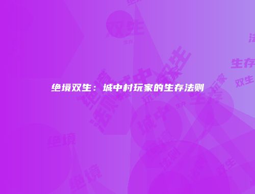 绝境双生：城中村玩家的生存法则