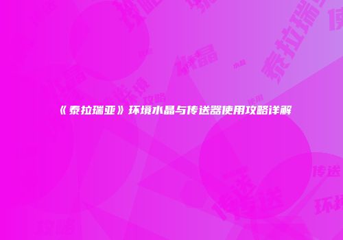 《泰拉瑞亚》环境水晶与传送器使用攻略详解