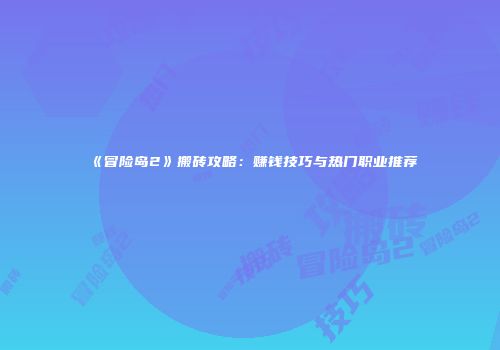 《冒险岛2》搬砖攻略：赚钱技巧与热门职业推荐
