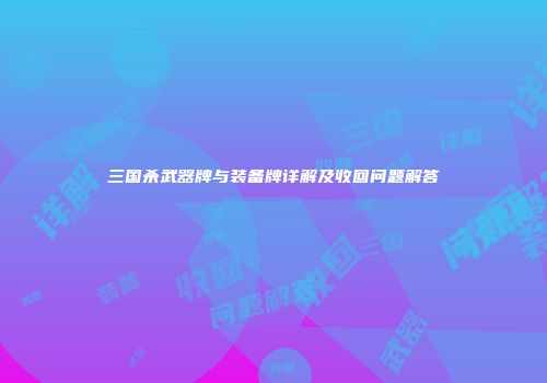 三国杀武器牌与装备牌详解及收回问题解答
