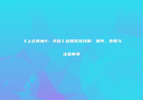 《上古卷轴5：天际》结婚系统详解：条件、步骤与注意事项