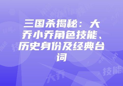 三国杀揭秘：大乔小乔角色技能、历史身份及经典台词