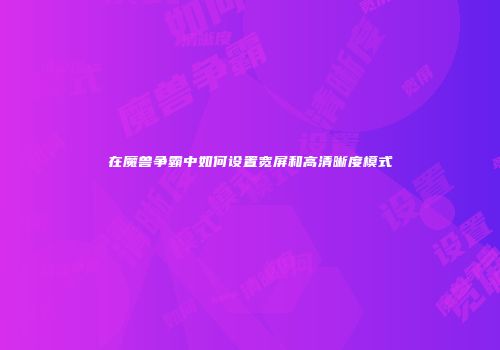 在魔兽争霸中如何设置宽屏和高清晰度模式