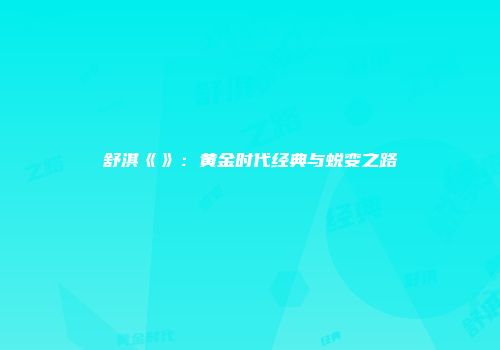 舒淇《》：黄金时代经典与蜕变之路