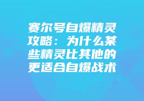 赛尔号自爆精灵攻略：为什么某些精灵比其他的更适合自爆战术