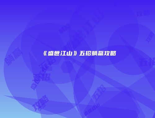 《盛世江山》五招躺赢攻略
