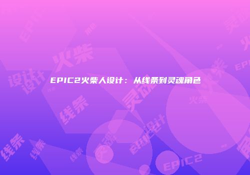 EPIC2火柴人设计：从线条到灵魂角色